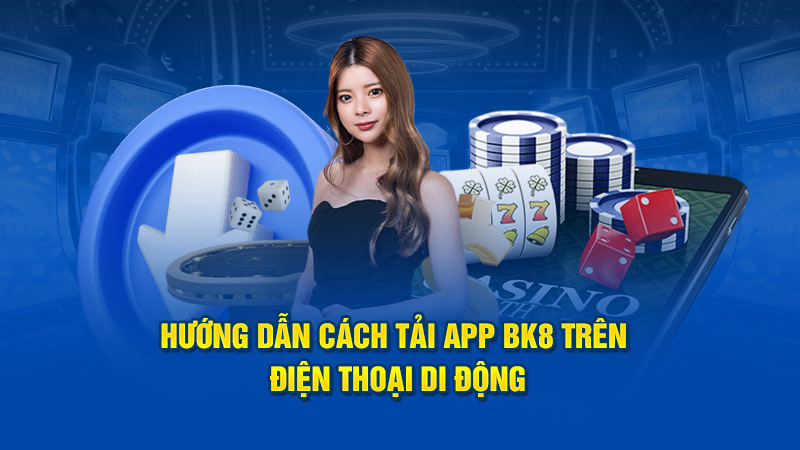 Hướng dẫn cách tải app BK8 trên điện thoại di động